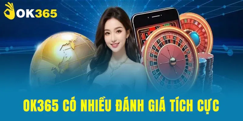 Giới thiệu OK365 có nhiều đánh giá tích cực từ phía người chơi