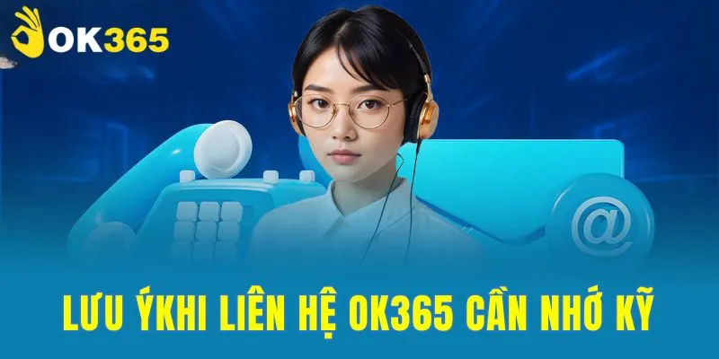 Lưu ý quan trọng khi liên hệ OK365 người chơi cần nhớ kỹ
