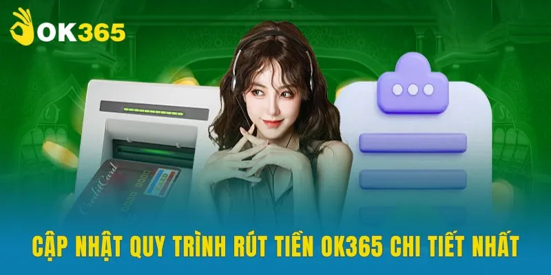 Cập nhật quy trình rút tiền OK365 chi tiết nhất
