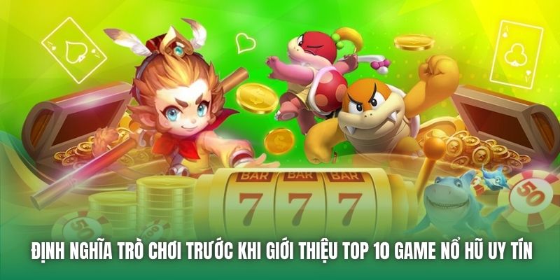 Định nghĩa trò chơi trước khi giới thiệu top 10 game nổ hũ uy tín