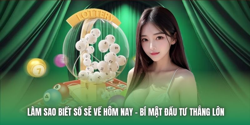 Làm Sao Biết Số Sẽ Về Hôm Nay - Bí Mật Đầu Tư Thắng Lớn