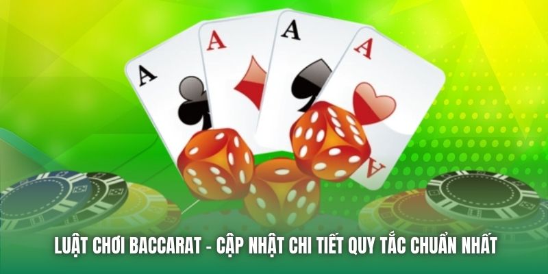 Luật Chơi Baccarat - Cập Nhật Chi Tiết Quy Tắc Chuẩn Nhất