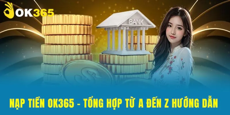 Tổng hợp các phương thức nạp tiền OK365