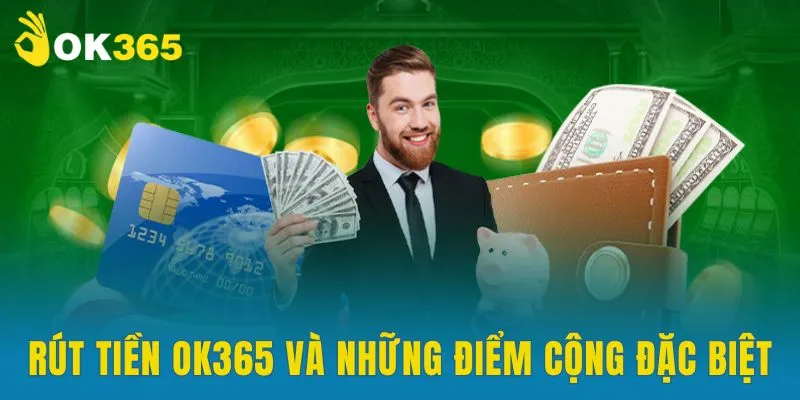 Rút tiền OK365 và những điểm cộng đặc biệt